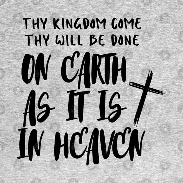 THY KINGDOM COME THY WILL BE DONE ON EARTH AS IT IS IN HEAVEN by Faith & Freedom Apparel 